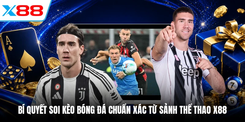 Bí quyết soi kèo bóng đá chuẩn xác từ sảnh Thể Thao X88