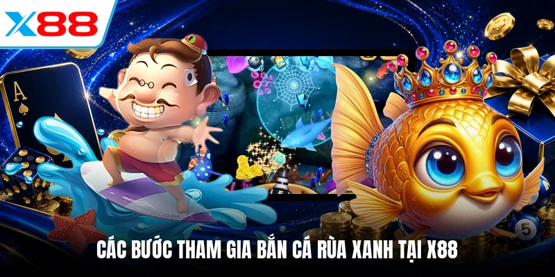 Các bước tham gia bắn cá Rùa Xanh tại X88