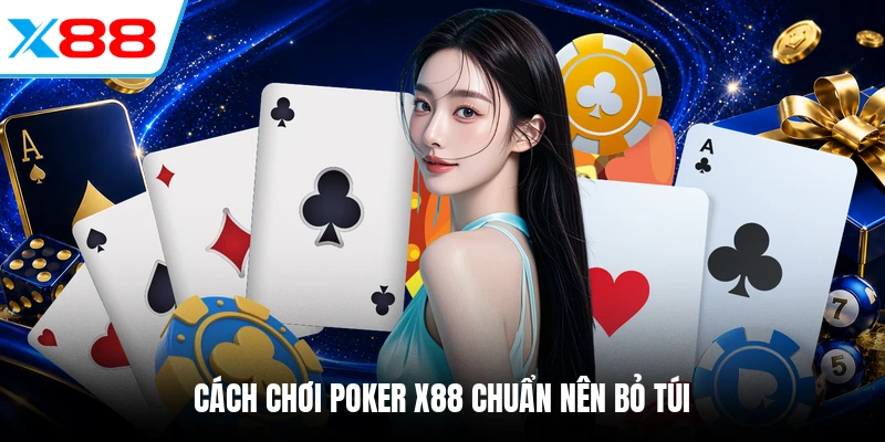 Cách chơi Poker X88 chuẩn nên bỏ túi