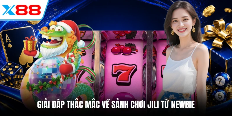Giải đáp thắc mắc về sảnh chơi Jili từ newbie