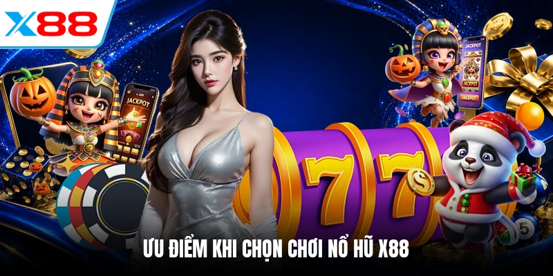 Ưu điểm khi chọn chơi nổ hũ X88