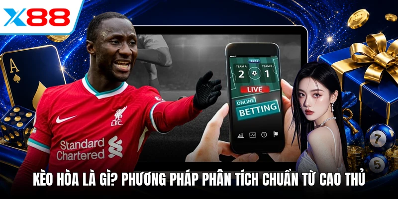 Kèo Hòa Là Gì? Phương Pháp Phân Tích Chuẩn Từ Cao Thủ