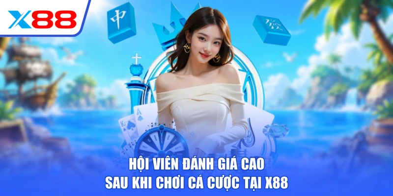 Hội viên đánh giá cao sau khi chơi cá cược tại X88